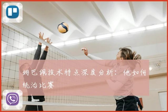 姆巴佩技术特点深度分析：他如何统治比赛